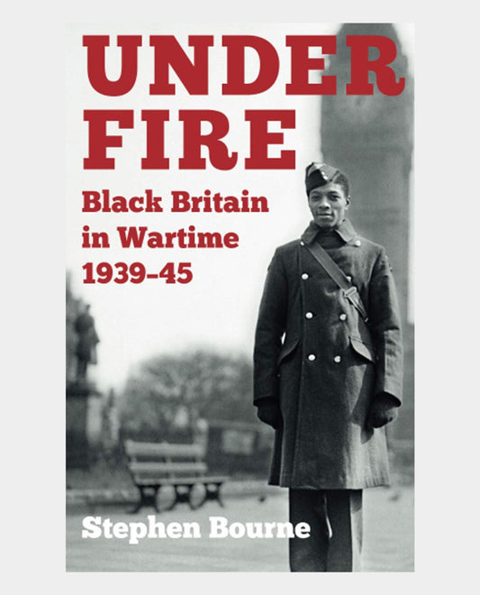 Under Fire - Black Britain in Wartime 1939-45