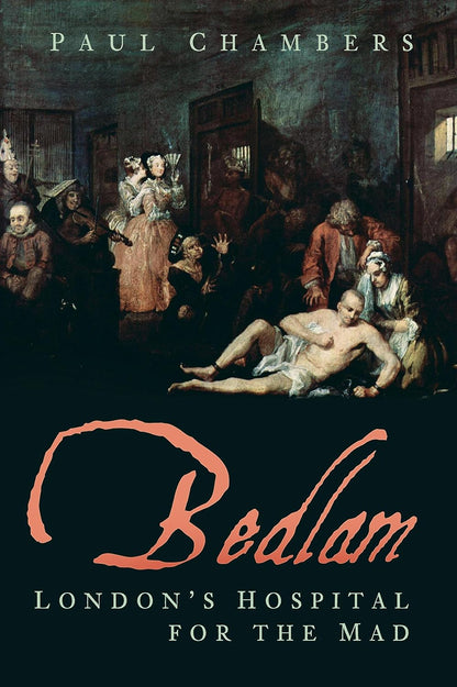 Bedlam - Londons Hospital for the Mad