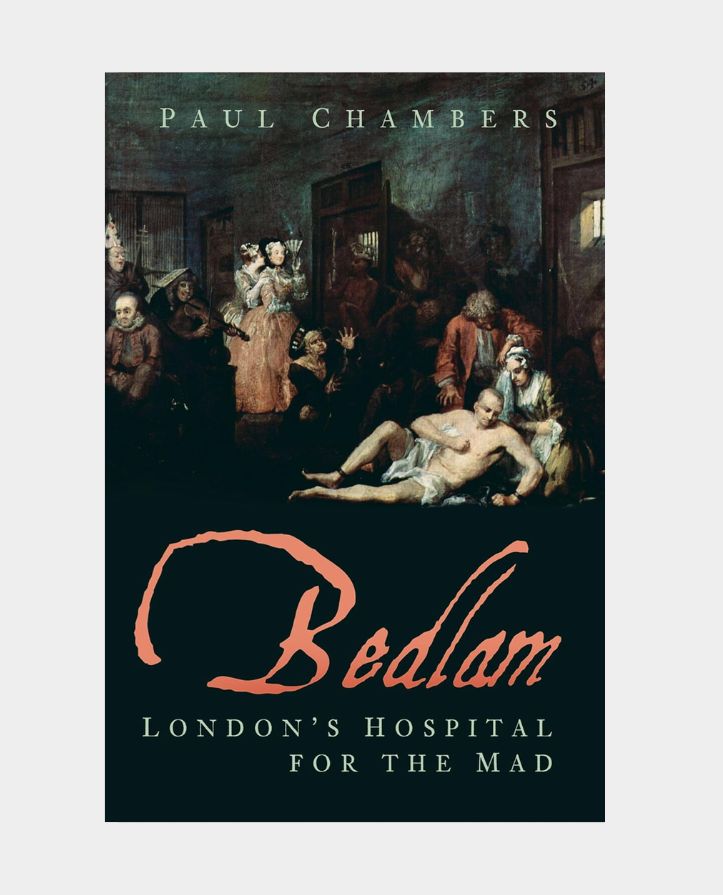 Bedlam - Londons Hospital for the Mad