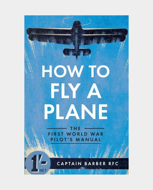 How to Fly a Plane - The First World War Pilots Manual