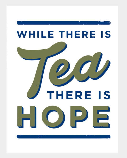 While There is Tea There is Hope Print