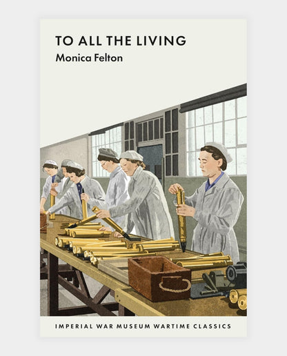 Cover of the book 'To All the Living' by Monica Felton, featuring an illustration of women working in a munitions factory.